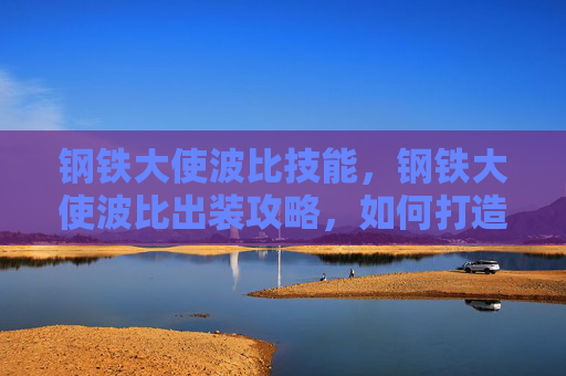钢铁大使波比技能，钢铁大使波比出装攻略，如何打造最强辅助角色