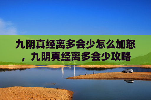 九阴真经离多会少怎么加怒,九阴真经离多会少攻略 九阴真经离多会少怎么加怒,九阴真经离多会少攻略