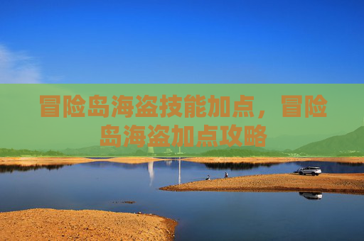 冒险岛海盗技能加点，冒险岛海盗加点攻略