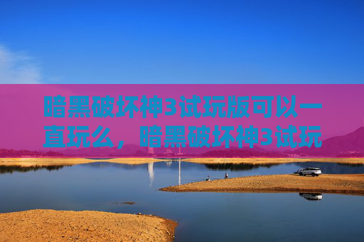 暗黑破坏神3试玩版可以一直玩么,暗黑破坏神3试玩版新手指南,如何从零开始掌握暗黑破坏神3 暗黑破坏神3试玩版可以一直玩么,暗黑破坏神3试玩版新手指南,如何从零开始掌握暗黑破坏神3