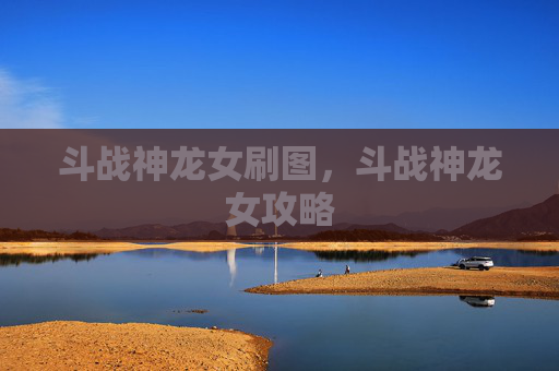 斗战神龙女刷图,斗战神龙女攻略 斗战神龙女刷图,斗战神龙女攻略