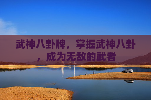 武神八卦牌，掌握武神八卦，成为无敌的武者