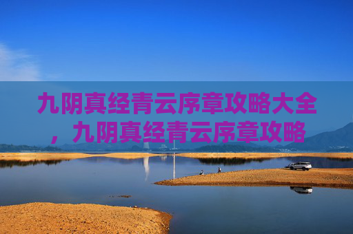 九阴真经青云序章攻略大全,九阴真经青云序章攻略 九阴真经青云序章攻略大全,九阴真经青云序章攻略