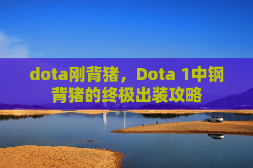 dota刚背猪，Dota 1中钢背猪的终极出装攻略