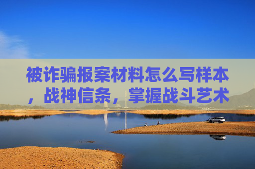 被诈骗报案材料怎么写样本，战神信条，掌握战斗艺术，成为真正的战士