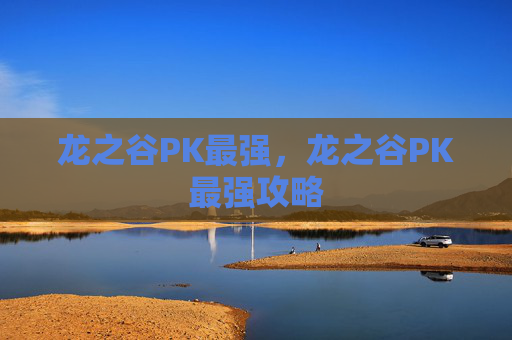 龙之谷PK最强,龙之谷PK最强攻略 龙之谷PK最强,龙之谷PK最强攻略