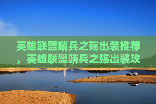 英雄联盟哨兵之殇出装推荐,英雄联盟哨兵之殇出装攻略 英雄联盟哨兵之殇出装推荐,英雄联盟哨兵之殇出装攻略