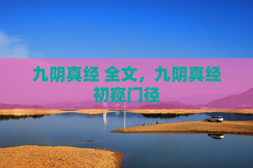 九阴真经 全文,九阴真经初窥门径 九阴真经 全文,九阴真经初窥门径