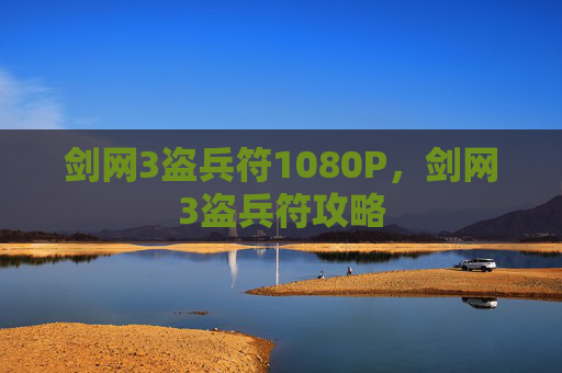 剑网3盗兵符1080P,剑网3盗兵符攻略 剑网3盗兵符1080P,剑网3盗兵符攻略