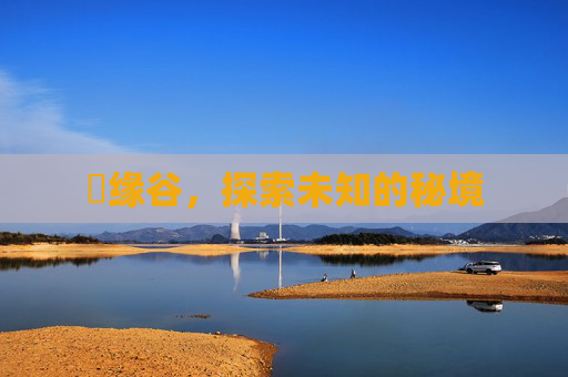 胑缘谷，探索未知的秘境