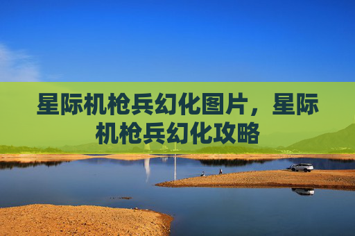 星际机枪兵幻化图片,星际机枪兵幻化攻略 星际机枪兵幻化图片,星际机枪兵幻化攻略