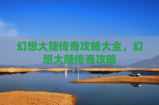幻想大陆传奇攻略大全，幻想大陆传奇攻略