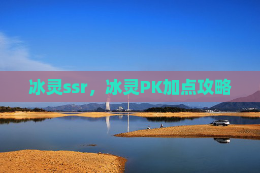冰灵ssr,冰灵PK加点攻略 冰灵ssr,冰灵PK加点攻略