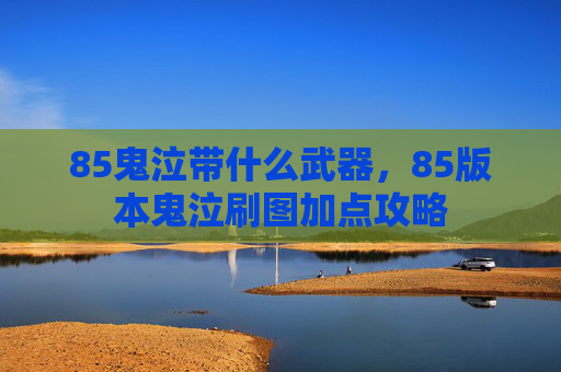85鬼泣带什么武器，85版本鬼泣刷图加点攻略