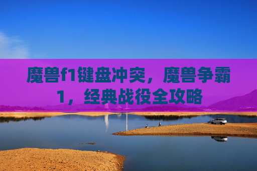 魔兽f1键盘冲突,魔兽争霸1,经典战役全攻略 魔兽f1键盘冲突,魔兽争霸1,经典战役全攻略
