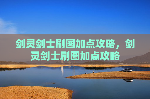 剑灵剑士刷图加点攻略,剑灵剑士刷图加点攻略 剑灵剑士刷图加点攻略,剑灵剑士刷图加点攻略