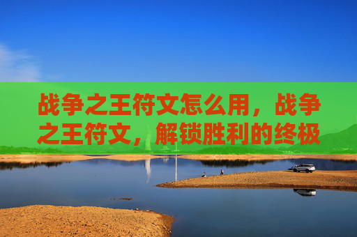 战争之王符文怎么用，战争之王符文，解锁胜利的终极秘密
