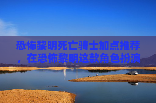 恐怖黎明死亡骑士加点推荐，在恐怖黎明这款角色扮演游戏中，死亡骑士是玩家扮演的一类角色。加点策略对于提升角色的战斗能力和生存能力至关重要。以下是针对死亡骑士的加点攻略