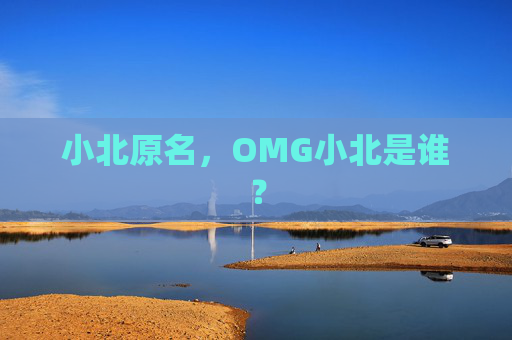 小北原名,OMG小北是谁? 小北原名,OMG小北是谁?
