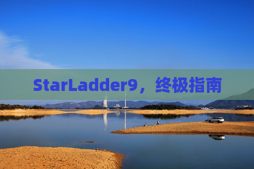 StarLadder9,终极指南 StarLadder9,终极指南