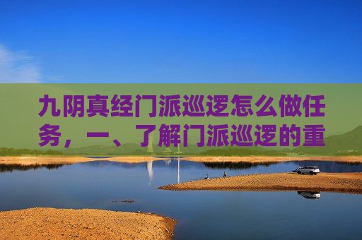 九阴真经门派巡逻怎么做任务,一、了解门派巡逻的重要性 九阴真经门派巡逻怎么做任务,一、了解门派巡逻的重要性