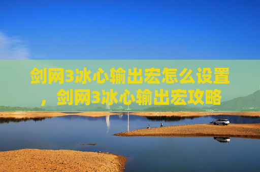 剑网3冰心输出宏怎么设置,剑网3冰心输出宏攻略 剑网3冰心输出宏怎么设置,剑网3冰心输出宏攻略