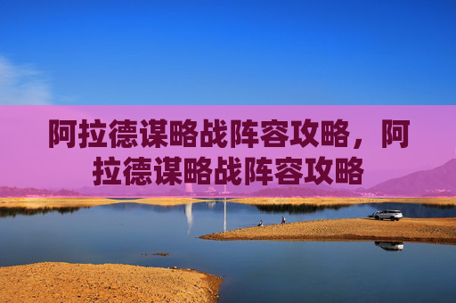 阿拉德谋略战阵容攻略,阿拉德谋略战阵容攻略 阿拉德谋略战阵容攻略,阿拉德谋略战阵容攻略