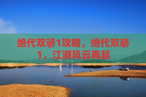 绝代双骄1攻略，绝代双骄1，江湖风云再起