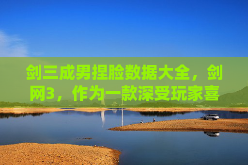 剑三成男捏脸数据大全,剑网3,作为一款深受玩家喜爱的武侠题材网络游戏,其丰富的捏脸系统为玩家们提供了极大的个性化空间。在这篇文章中,我们将深入探讨如何通过游戏内的捏脸功能,打造出符合个人喜好的男性角色形象 剑三成男捏脸数据大全,剑网3,作为一款深受玩家喜爱的武侠题材网络游戏,其丰富的捏脸系统为玩家们提供了极大的个性化空间。在这篇文章中,我们将深入探讨如何通过游戏内的捏脸功能,打造出符合个人喜好的男性角色形象