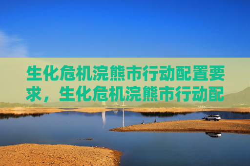 生化危机浣熊市行动配置要求,生化危机浣熊市行动配置指南 生化危机浣熊市行动配置要求,生化危机浣熊市行动配置指南