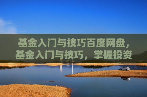 基金入门与技巧百度网盘,基金入门与技巧,掌握投资的艺术 基金入门与技巧百度网盘,基金入门与技巧,掌握投资的艺术