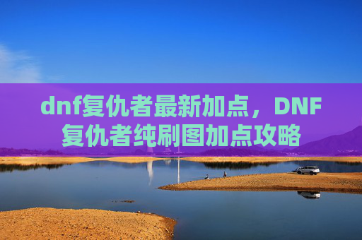 dnf复仇者最新加点，DNF复仇者纯刷图加点攻略