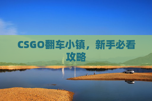 CSGO翻车小镇，新手必看攻略