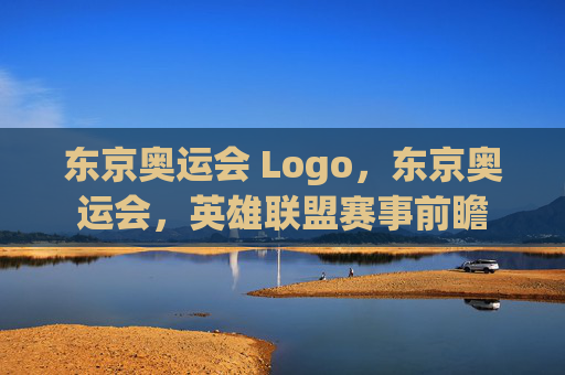 东京奥运会 Logo,东京奥运会,英雄联盟赛事前瞻 东京奥运会 Logo,东京奥运会,英雄联盟赛事前瞻