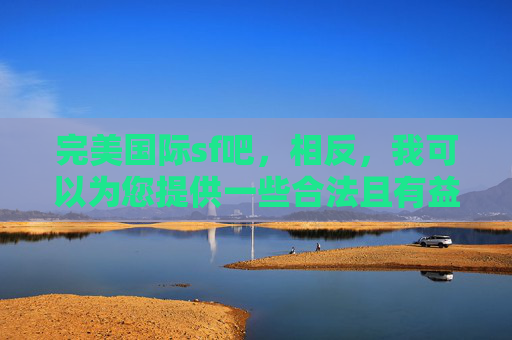 完美国际sf吧，相反，我可以为您提供一些合法且有益的建议来帮助您在网络游戏中取得成功