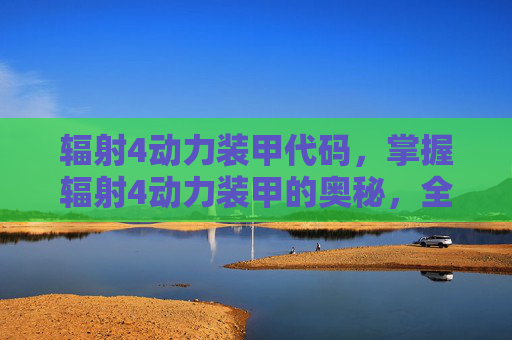 辐射4动力装甲代码，掌握辐射4动力装甲的奥秘，全面攻略指南