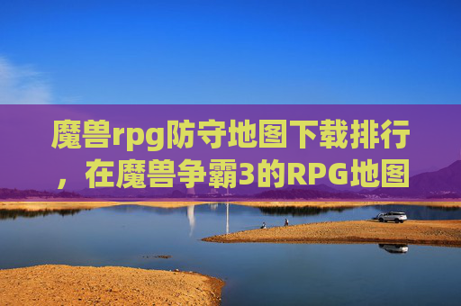 魔兽rpg防守地图下载排行，在魔兽争霸3的RPG地图中，防守地图是玩家需要掌握的重要技能。这些地图通常包含各种防御机制和陷阱，帮助玩家抵御敌人的进攻。以下是一些建议，帮助你下载并充分利用防守地图