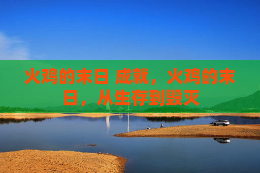 火鸡的末日 成就,火鸡的末日,从生存到毁灭 火鸡的末日 成就,火鸡的末日,从生存到毁灭