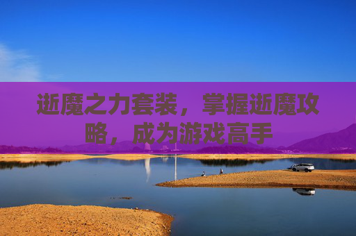 逝魔之力套装，掌握逝魔攻略，成为游戏高手