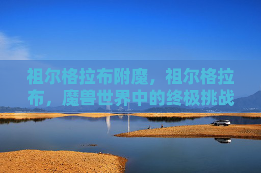 祖尔格拉布附魔，祖尔格拉布，魔兽世界中的终极挑战