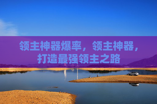 领主神器爆率，领主神器，打造最强领主之路