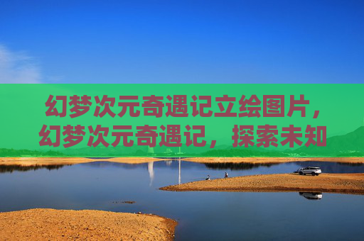 幻梦次元奇遇记立绘图片，幻梦次元奇遇记，探索未知的奇幻世界