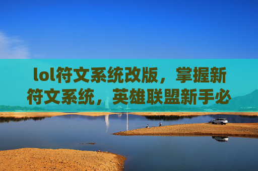 lol符文系统改版，掌握新符文系统，英雄联盟新手必读攻略