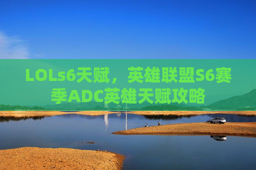LOLs6天赋,英雄联盟S6赛季ADC英雄天赋攻略 LOLs6天赋,英雄联盟S6赛季ADC英雄天赋攻略