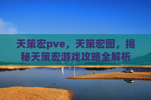 天策宏pve,天策宏图,揭秘天策宏游戏攻略全解析 天策宏pve,天策宏图,揭秘天策宏游戏攻略全解析