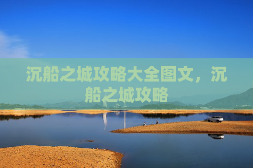 沉船之城攻略大全图文，沉船之城攻略