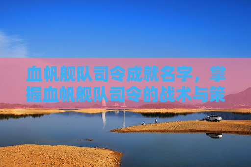 血帆舰队司令成就名字，掌握血帆舰队司令的战术与策略