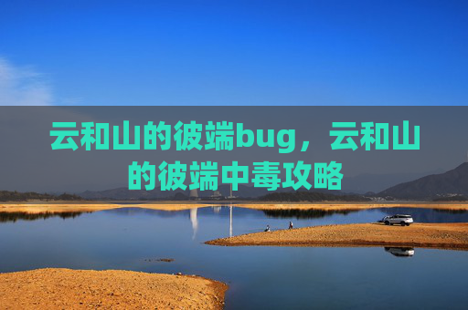 云和山的彼端bug,云和山的彼端中毒攻略 云和山的彼端bug,云和山的彼端中毒攻略