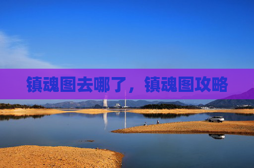 镇魂图去哪了,镇魂图攻略 镇魂图去哪了,镇魂图攻略