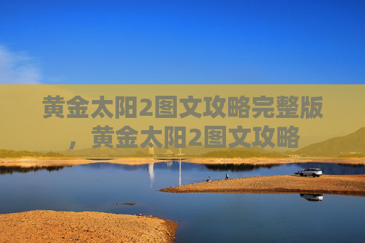 黄金太阳2图文攻略完整版,黄金太阳2图文攻略 黄金太阳2图文攻略完整版,黄金太阳2图文攻略
